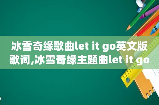 冰雪奇缘歌曲let it go英文版歌词,冰雪奇缘主题曲let it go英文版歌词