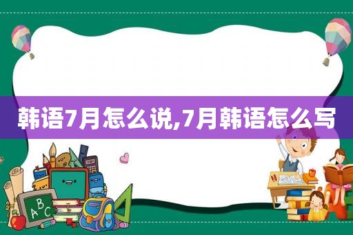 韩语7月怎么说,7月韩语怎么写