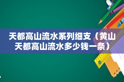 天都高山流水系列细支（黄山天都高山流水多少钱一条）