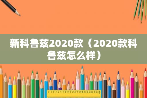 新科鲁兹2020款（2020款科鲁兹怎么样）