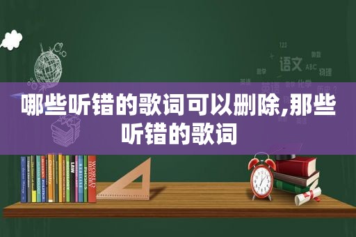 哪些听错的歌词可以删除,那些听错的歌词