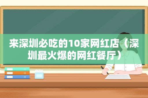 来深圳必吃的10家网红店（深圳最火爆的网红餐厅）