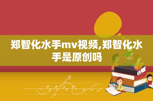 郑智化水手mv视频,郑智化水手是原创吗