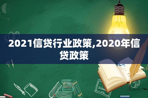 2021信贷行业政策,2020年信贷政策