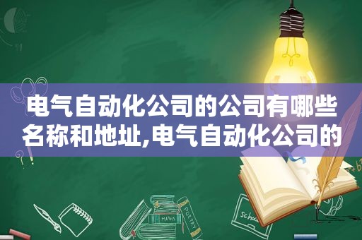 电气自动化公司的公司有哪些名称和地址,电气自动化公司的公司有哪些名称和职位