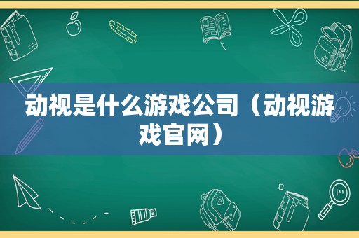 动视是什么游戏公司（动视游戏官网）