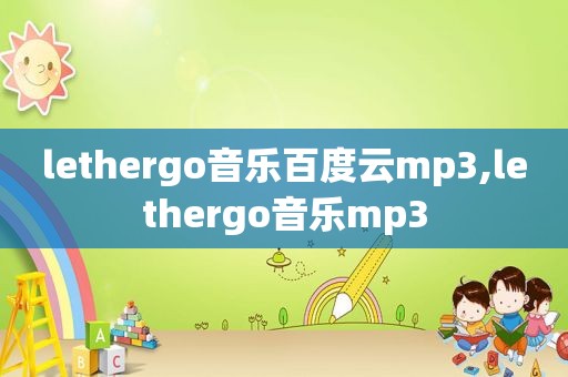 lethergo音乐百度云mp3,lethergo音乐mp3