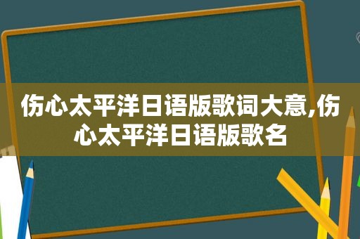 伤心太平洋日语版歌词大意,伤心太平洋日语版歌名