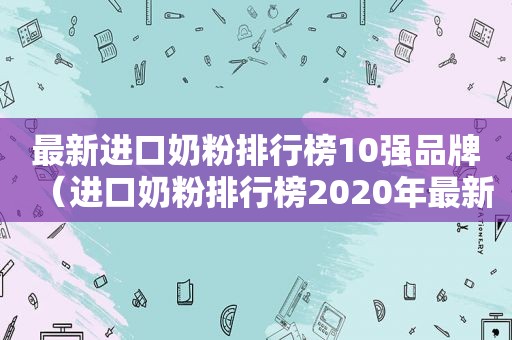 最新进口奶粉排行榜10强品牌（进口奶粉排行榜2020年最新榜）