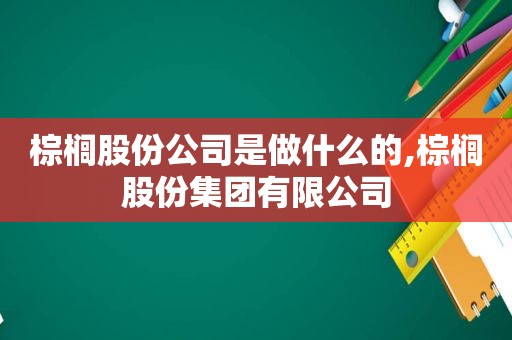 棕榈股份公司是做什么的,棕榈股份集团有限公司