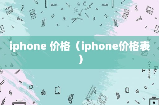 iphone 价格（iphone价格表）