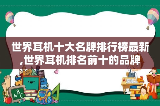 世界耳机十大名牌排行榜最新,世界耳机排名前十的品牌