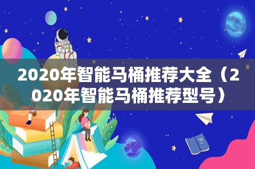 2020年智能马桶推荐大全（2020年智能马桶推荐型号）