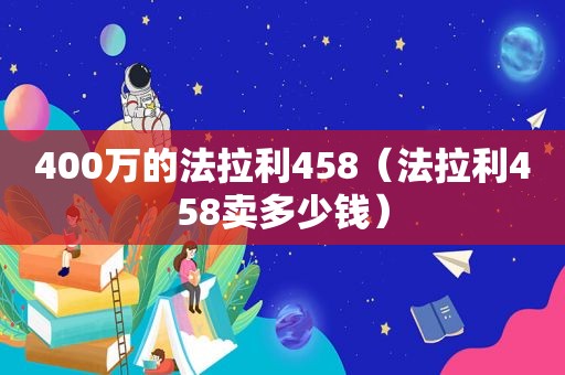 400万的法拉利458（法拉利458卖多少钱）