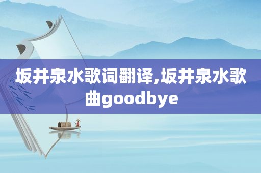 坂井泉水歌词翻译,坂井泉水歌曲goodbye