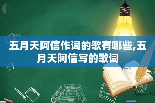  *** 阿信作词的歌有哪些, *** 阿信写的歌词