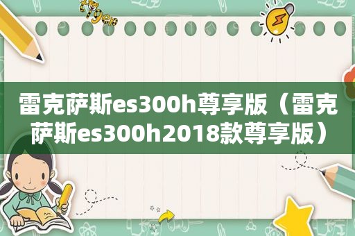 雷克萨斯es300h尊享版（雷克萨斯es300h2018款尊享版）