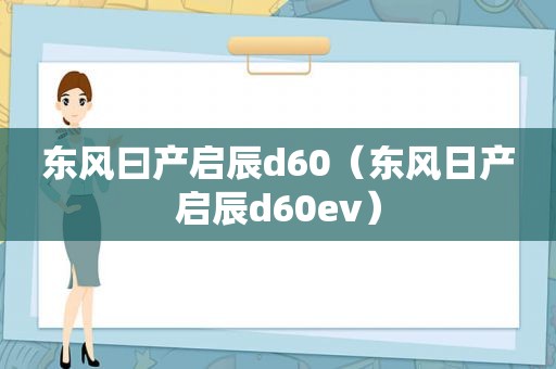 东风曰产启辰d60（东风日产启辰d60ev）