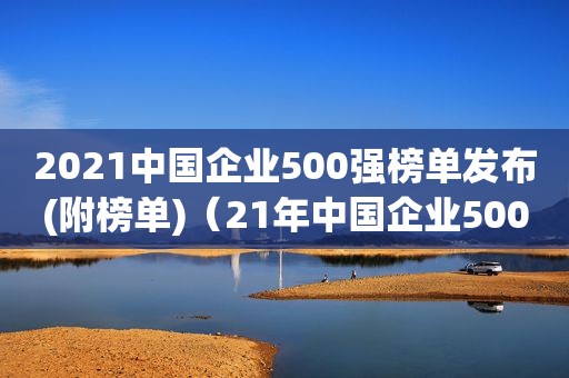 2021中国企业500强榜单发布(附榜单)（21年中国企业500强）