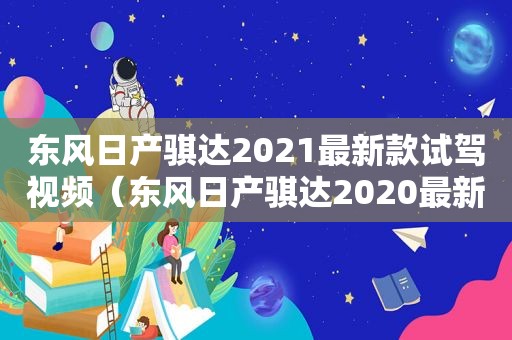 东风日产骐达2021最新款试驾视频（东风日产骐达2020最新款）