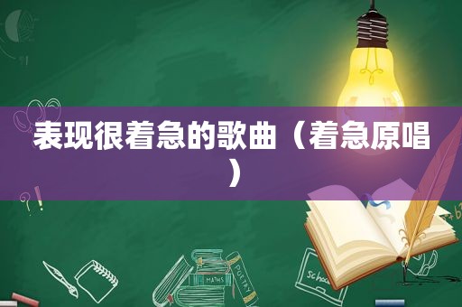 表现很着急的歌曲（着急原唱）