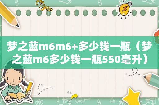 梦之蓝m6m6+多少钱一瓶（梦之蓝m6多少钱一瓶550毫升）