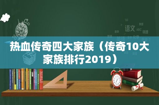 热血传奇四大家族（传奇10大家族排行2019）