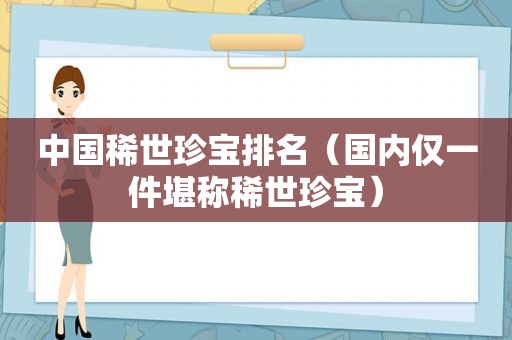 中国稀世珍宝排名（国内仅一件堪称稀世珍宝）