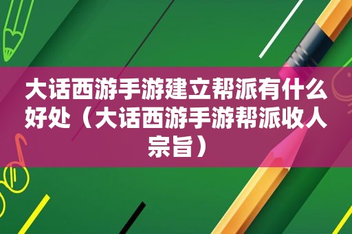 大话西游手游建立帮派有什么好处（大话西游手游帮派收人宗旨）