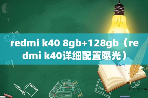 redmi k40 8gb+128gb（redmi k40详细配置曝光）