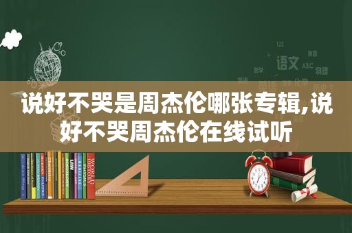 说好不哭是周杰伦哪张专辑,说好不哭周杰伦在线试听