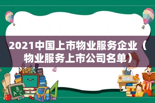 2021中国上市物业服务企业（物业服务上市公司名单）