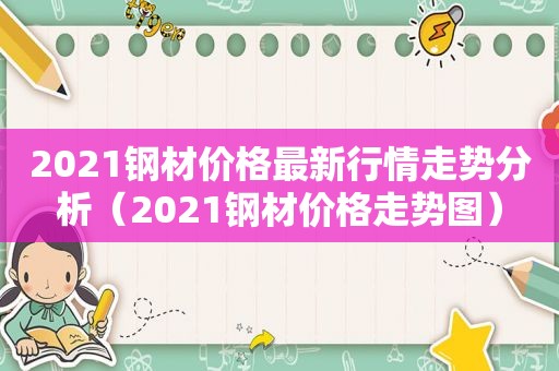 2021钢材价格最新行情走势分析（2021钢材价格走势图）