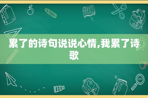 累了的诗句说说心情,我累了诗歌