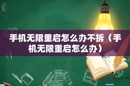 手机无限重启怎么办不拆（手机无限重启怎么办）