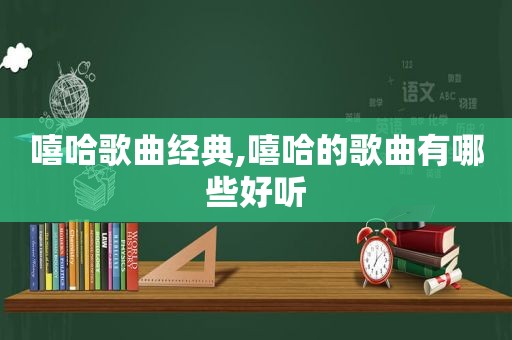 嘻哈歌曲经典,嘻哈的歌曲有哪些好听