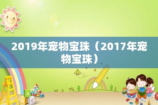 2019年宠物宝珠（2017年宠物宝珠）