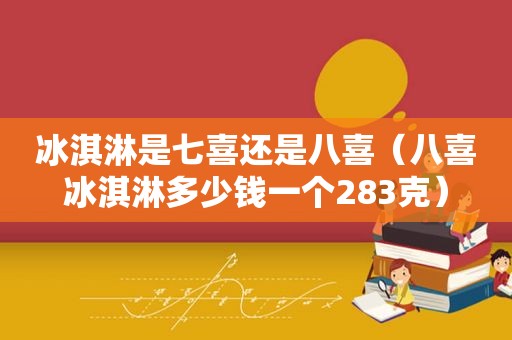 冰淇淋是七喜还是八喜（八喜冰淇淋多少钱一个283克）