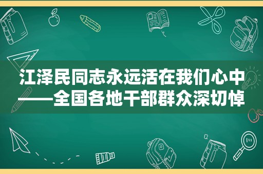  *** 同志永远活在我们心中——全国各地干部群众深切悼念 *** 同志