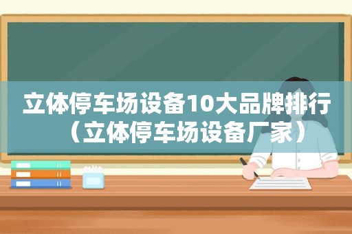 立体停车场设备10大品牌排行（立体停车场设备厂家）