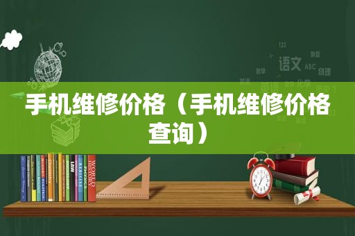 手机维修价格（手机维修价格查询）