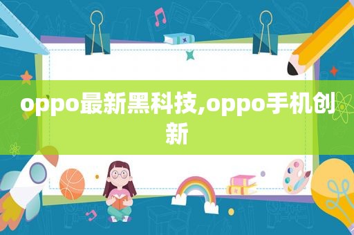 oppo最新黑科技,oppo手机创新