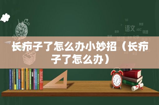 长疖子了怎么办小妙招（长疖子了怎么办）