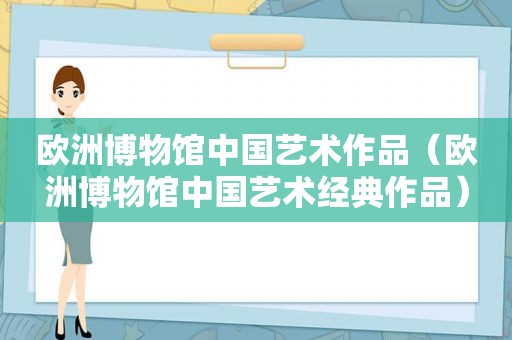 欧洲博物馆中国艺术作品（欧洲博物馆中国艺术经典作品）