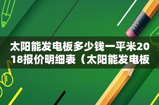 太阳能发电板多少钱一平米2018报价明细表（太阳能发电板多少钱一平方）