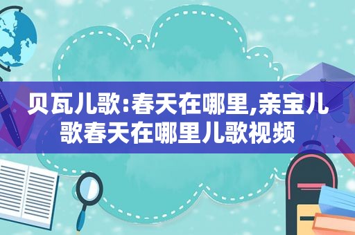 贝瓦儿歌:春天在哪里,亲宝儿歌春天在哪里儿歌视频