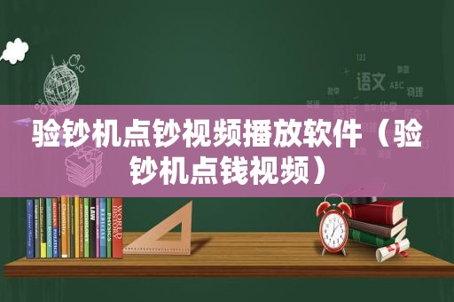 验钞机点钞视频播放软件（验钞机点钱视频）