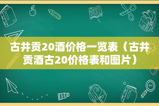 古井贡20酒价格一览表（古井贡酒古20价格表和图片）