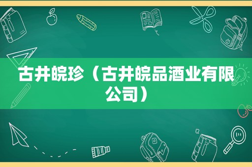 古井皖珍（古井皖品酒业有限公司）