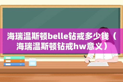 海瑞温斯顿belle钻戒多少钱（海瑞温斯顿钻戒hw意义）